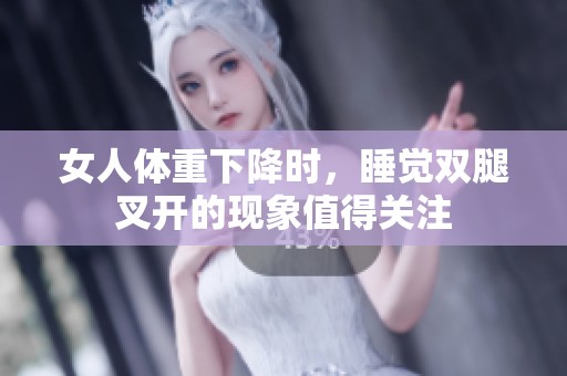 女人体重下降时，睡觉双腿叉开的现象值得关注