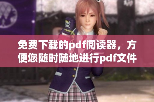 免费下载的pdf阅读器，方便您随时随地进行pdf文件阅读