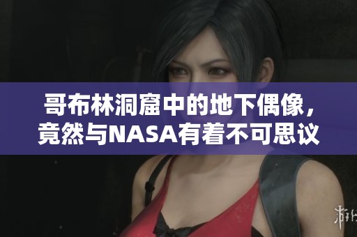 哥布林洞窟中的地下偶像，竟然与NASA有着不可思议的联系
