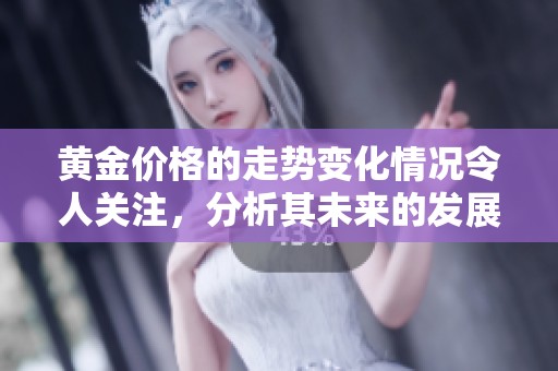 黄金价格的走势变化情况令人关注，分析其未来的发展方向十分重要