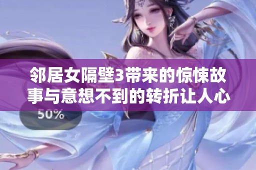 邻居女隔壁3带来的惊悚故事与意想不到的转折让人心跳加速