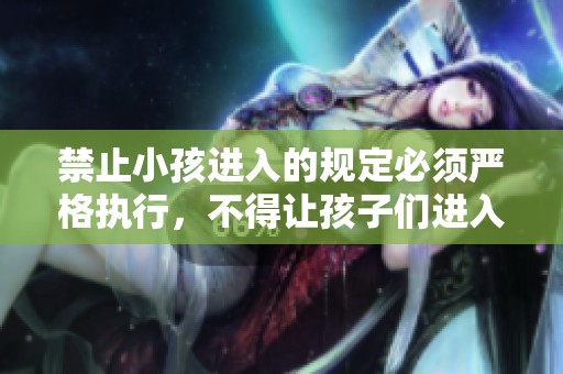 禁止小孩进入的规定必须严格执行，不得让孩子们进入此区域