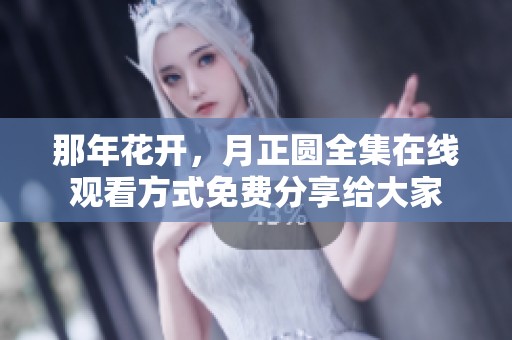 那年花开，月正圆全集在线观看方式免费分享给大家