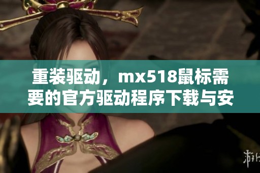 重装驱动，mx518鼠标需要的官方驱动程序下载与安装指南