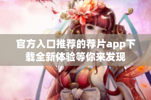 官方入口推荐的荐片app下载全新体验等你来发现