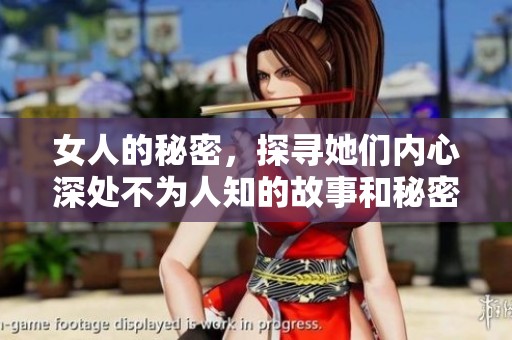 女人的秘密，探寻她们内心深处不为人知的故事和秘密。