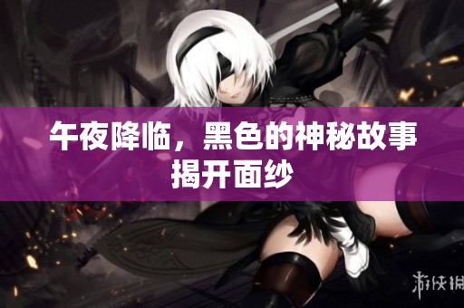 午夜降临，黑色的神秘故事揭开面纱