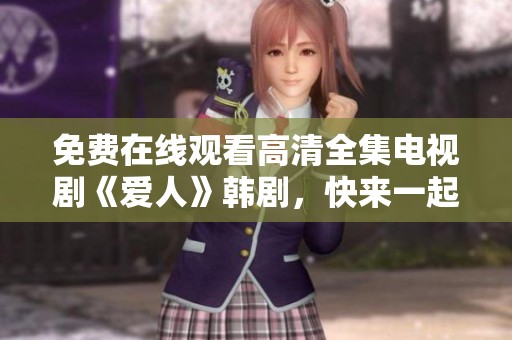 免费在线观看高清全集电视剧《爱人》韩剧，快来一起欣赏精彩内容吧