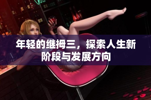 年轻的继拇三，探索人生新阶段与发展方向