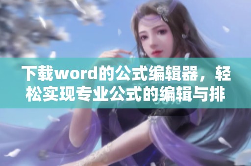 下载word的公式编辑器，轻松实现专业公式的编辑与排版。