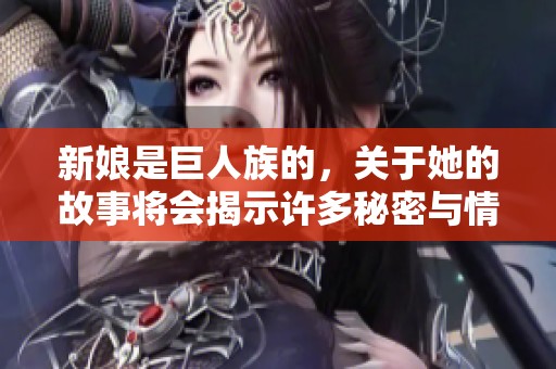 新娘是巨人族的，关于她的故事将会揭示许多秘密与情感