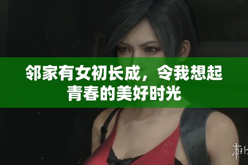 邻家有女初长成，令我想起青春的美好时光