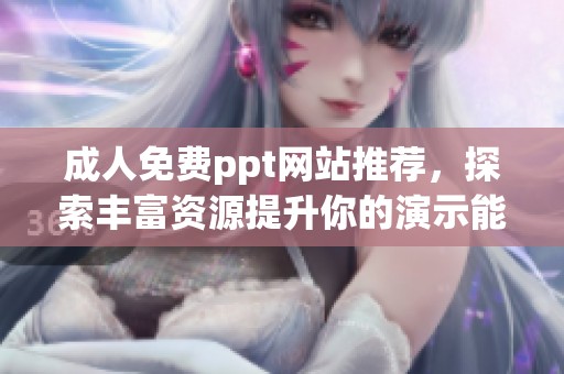 **免费ppt网站推荐，探索丰富资源提升你的演示能力