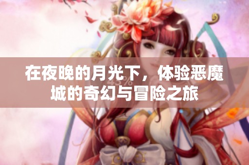 在夜晚的月光下，体验恶魔城的奇幻与冒险之旅