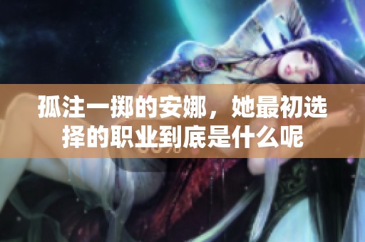 孤注一掷的安娜，她最初选择的职业到底是什么呢