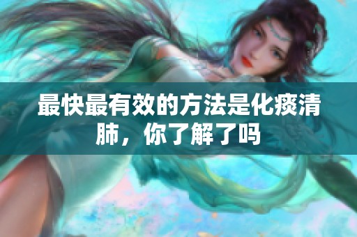 最快最有效的方法是化痰清肺，你了解了吗