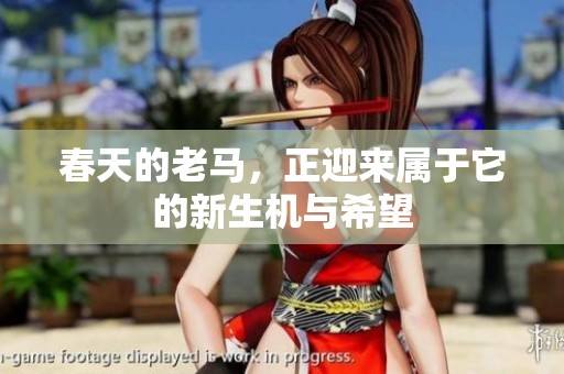 春天的老马，正迎来属于它的新生机与希望