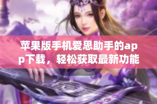 苹果版手机爱思助手的app下载，轻松获取最新功能和应用体验