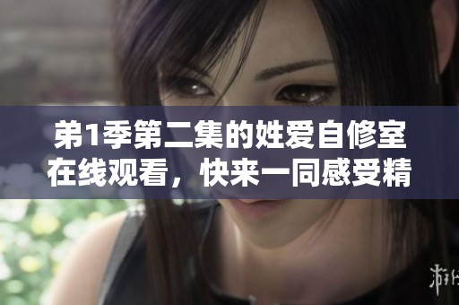 弟1季第二集的姓爱自修室在线观看，快来一同感受精彩剧情吧！