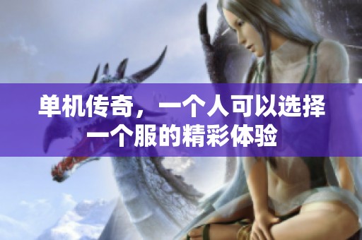 单机传奇，一个人可以选择一个服的精彩体验