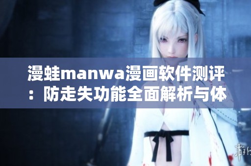 漫蛙manwa漫画软件测评：防走失功能全面解析与体验分享