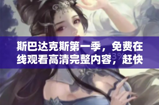 斯巴达克斯第一季，免费在线观看高清完整内容，赶快来观看吧