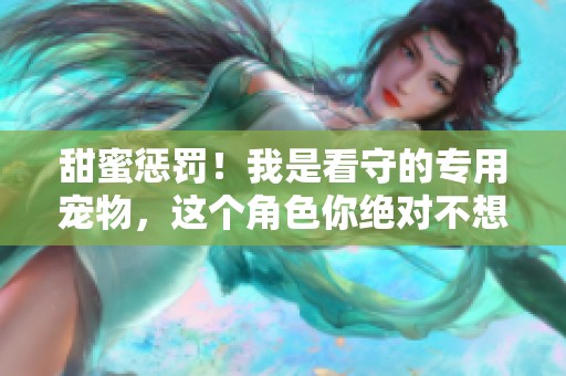 甜蜜惩罚！我是看守的专用宠物，这个角色你绝对不想错过