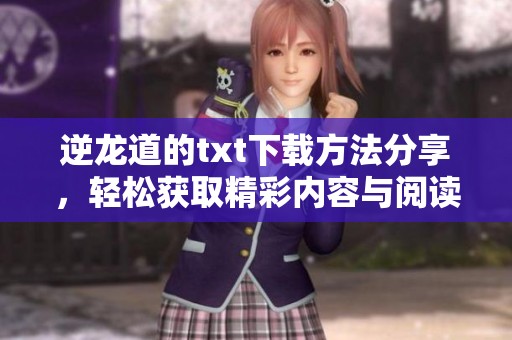 逆龙道的txt下载方法分享，轻松获取精彩内容与阅读体验