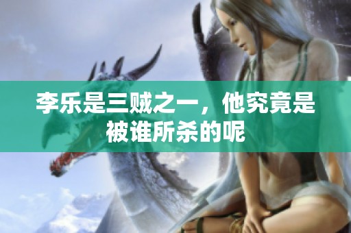 李乐是三贼之一，他究竟是被谁所杀的呢