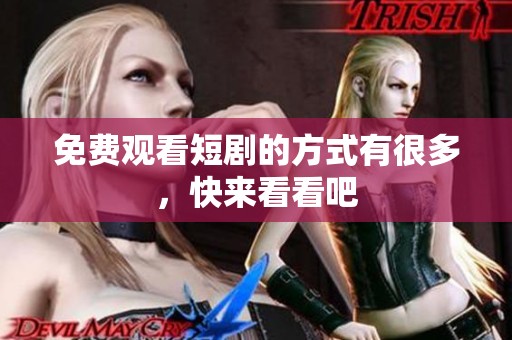 免费观看短剧的方式有很多，快来看看吧