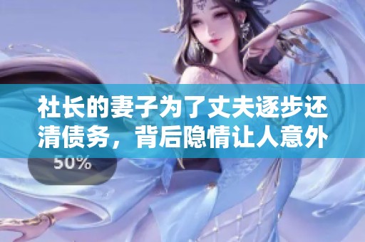 社长的妻子为了丈夫逐步还清债务，背后隐情让人意外