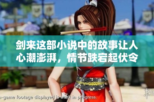 剑来这部小说中的故事让人心潮澎湃，情节跌宕起伏令人难以忘怀