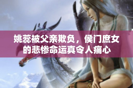 姚蕊被父亲欺负，侯门庶女的悲惨命运真令人痛心