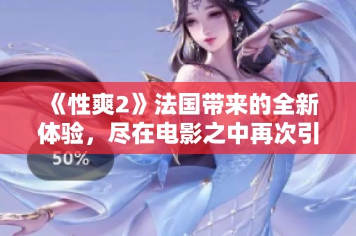 《性爽2》法国带来的全新体验，尽在电影之中再次引发热议
