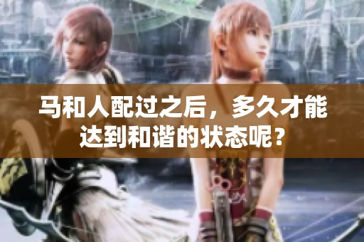 马和人配过之后，多久才能达到和谐的状态呢？