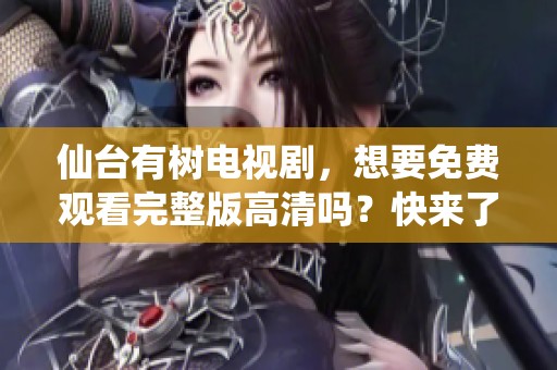 仙台有树电视剧，想要免费观看完整版高清吗？快来了解一下吧！