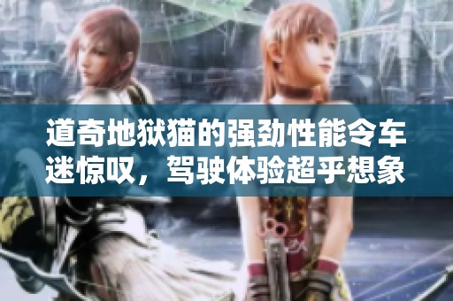 道奇地狱猫的强劲性能令车迷惊叹，驾驶体验超乎想象的震撼