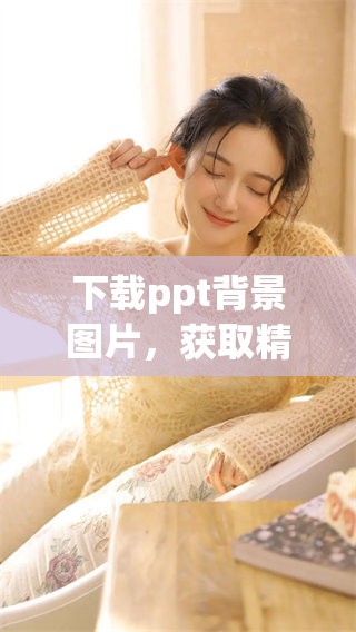 下载ppt背景图片，获取精美背景提升你的演示效果