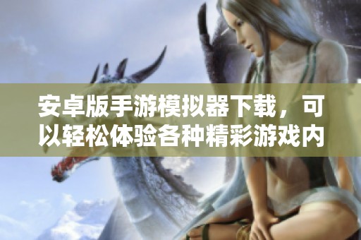 安卓版手游模拟器下载，可以轻松体验各种精彩游戏内容
