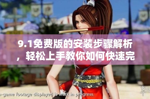 9.1免费版的安装步骤解析，轻松上手教你如何快速完成。