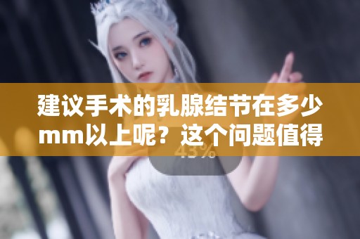 建议手术的乳腺结节在多少mm以上呢？这个问题值得关注和探讨。