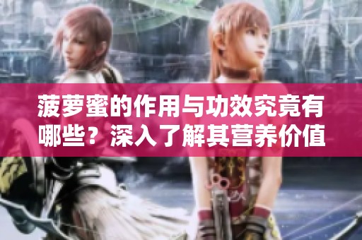 菠萝蜜的作用与功效究竟有哪些？深入了解其营养价值和保健效果！