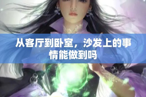 从客厅到卧室，沙发上的事情能做到吗