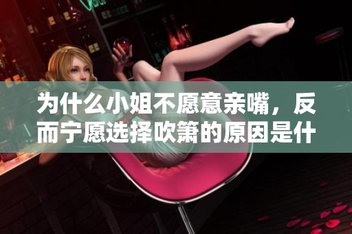 为什么小姐不愿意亲嘴，反而宁愿选择吹箫的原因是什么