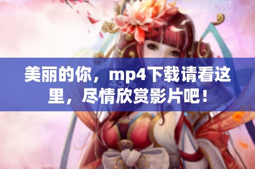 美丽的你，mp4下载请看这里，尽情欣赏影片吧！