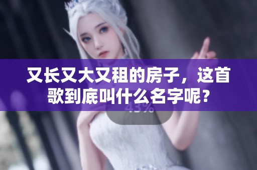 又长又大又租的房子，这首歌到底叫什么名字呢？