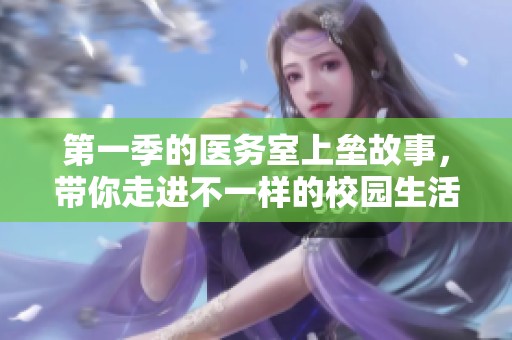 第一季的医务室上垒故事，带你走进不一样的校园生活