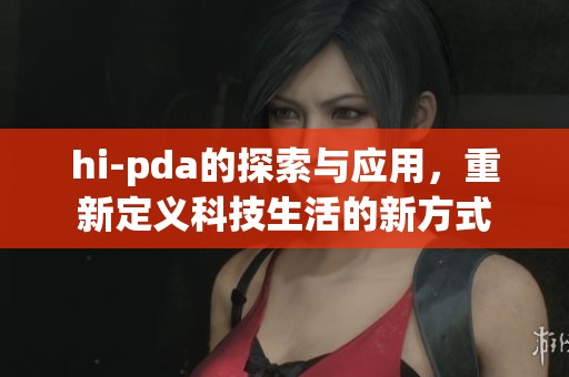 hi-pda的探索与应用，重新定义科技生活的新方式