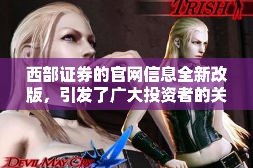 西部证券的官网信息全新改版，引发了广大投资者的关注与讨论