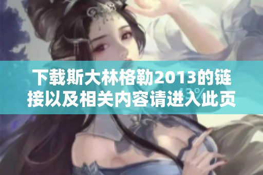 下载斯大林格勒2013的链接以及相关内容请进入此页面获取